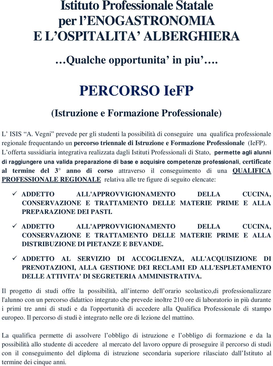 L offerta sussidiaria integrativa realizzata dagli Istituti Professionali di Stato, permette agli alunni di raggiungere una valida preparazione di base e acquisire competenze professionali,