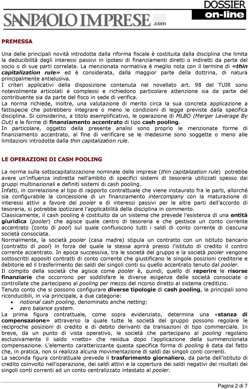 La menzionata normativa è meglio nota con il termine di «thin capitalization rule» ed è considerata, dalla maggior parte della dottrina, di natura principalmente antielusiva.