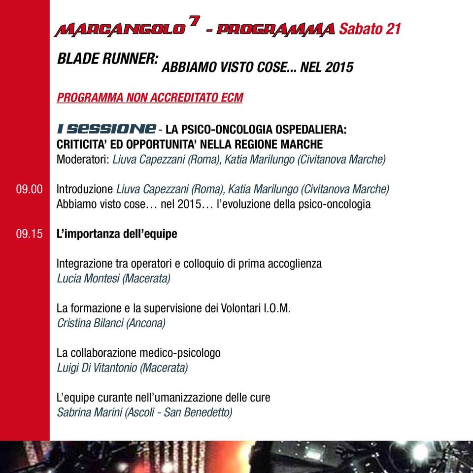 (Civitanova Marche) 09.00 Introduzione Liuva Capezzani (Roma), Katia Marilungo (Civitanova Marche) Abbiamo visto cose nel 2015 l evoluzione della psico-oncologia 09.
