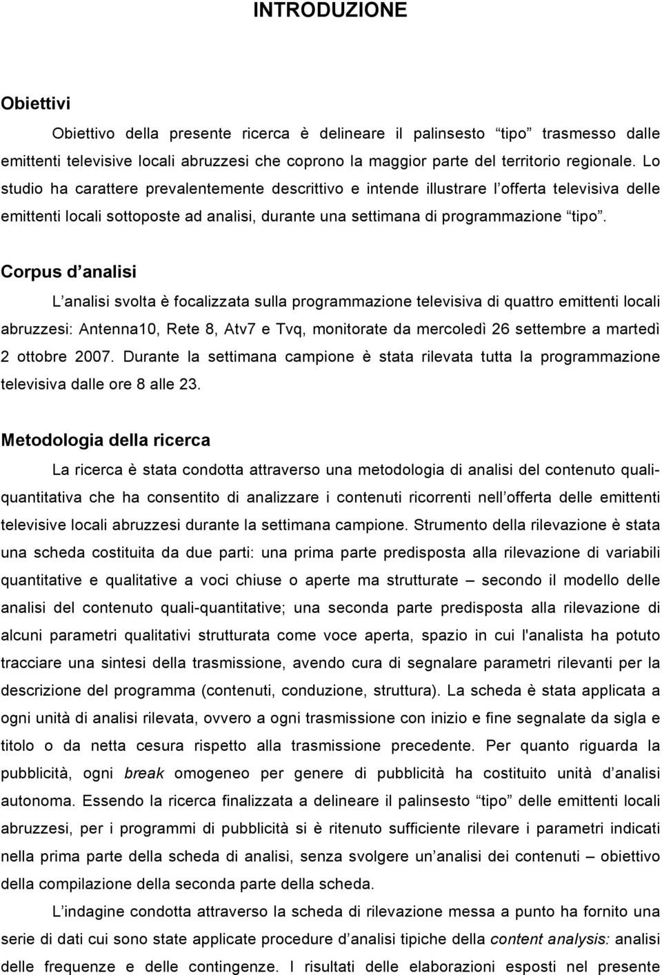 Corpus d analisi L analisi svolta è focalizzata sulla programmazione televisiva di quattro emittenti locali abruzzesi: Antenna10, Rete 8, Atv7 e Tvq, monitorate da mercoledì 26 settembre a martedì 2