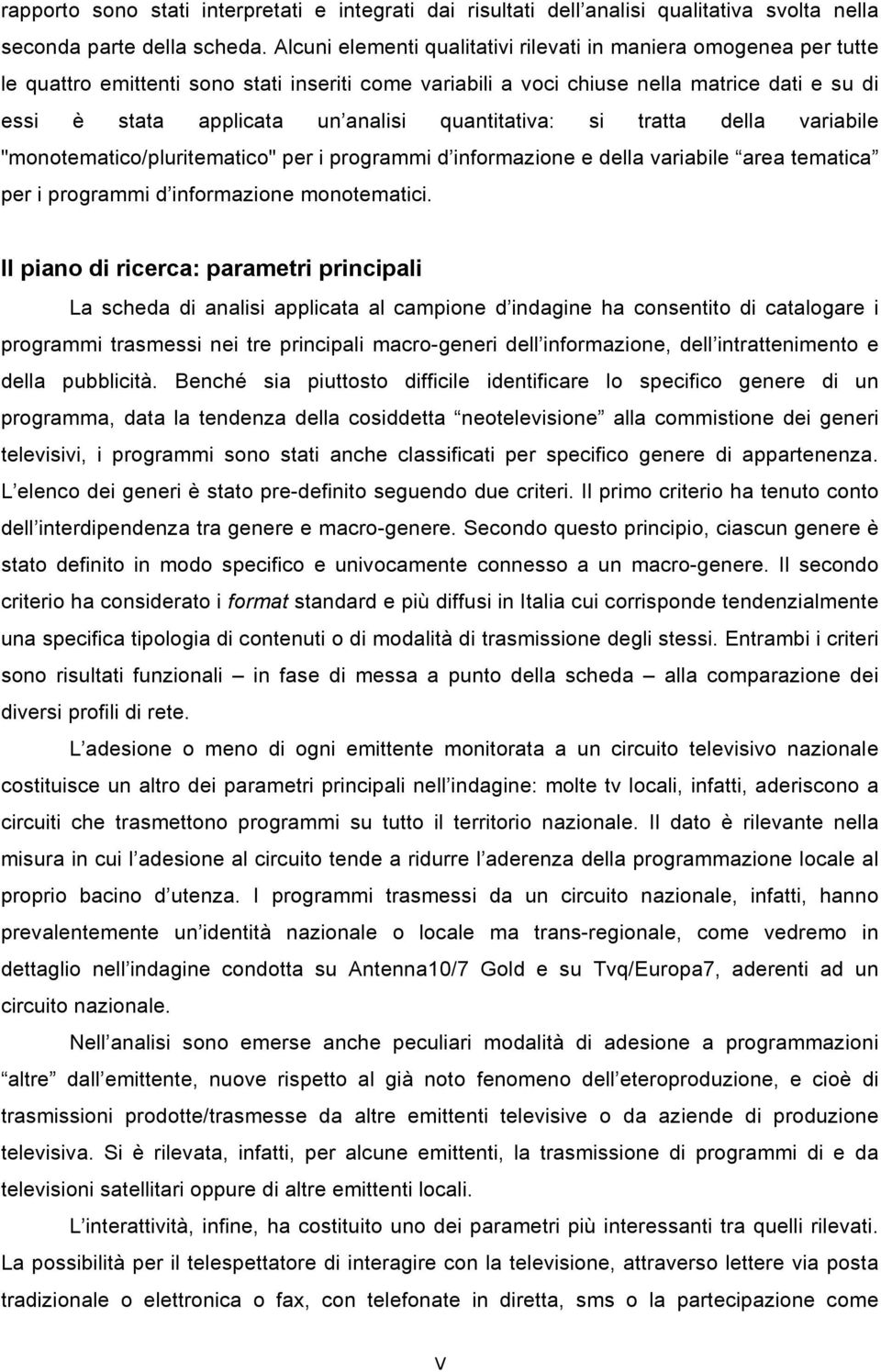 quantitativa: si tratta della variabile "monotematico/pluritematico" per i programmi d informazione e della variabile area tematica per i programmi d informazione monotematici.