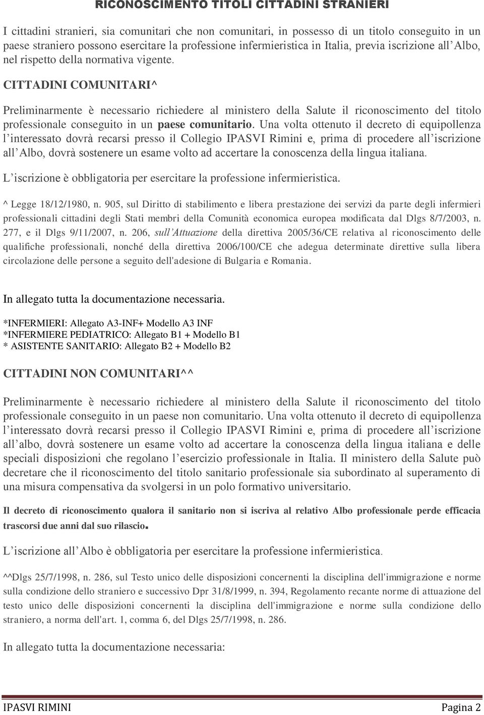 CITTADINI COMUNITARI^ Preliminarmente è necessario richiedere al ministero della Salute il riconoscimento del titolo professionale conseguito in un paese comunitario.