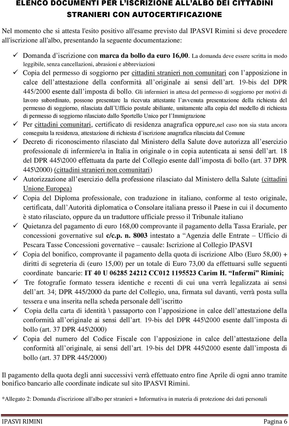 La domanda deve essere scritta in modo leggibile, senza cancellazioni, abrasioni e abbreviazioni Copia del permesso di soggiorno per cittadini stranieri non comunitari con l apposizione in calce dell