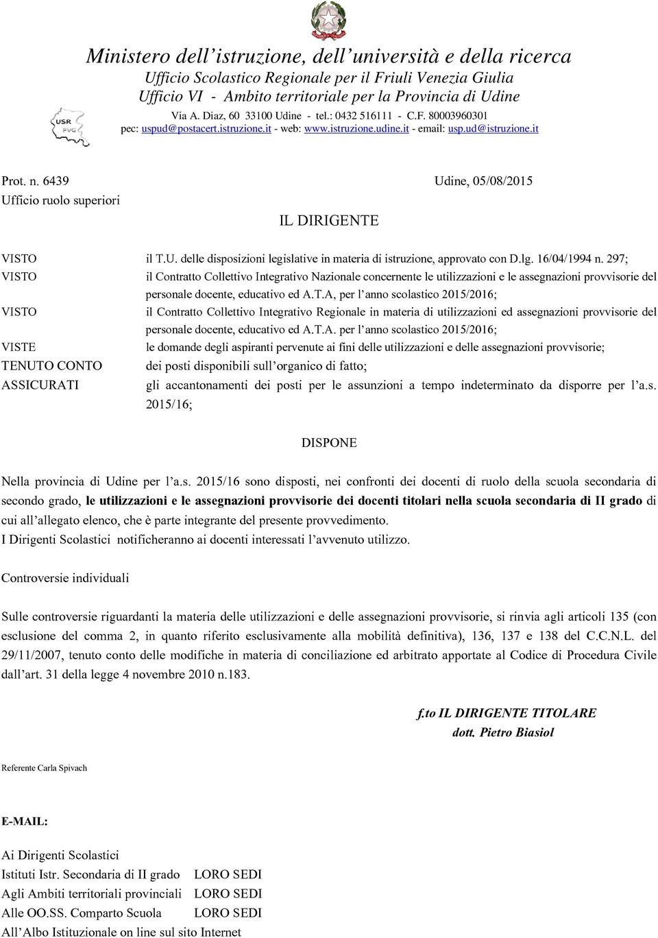6439 Udine, 05/08/2015 Ufficio ruolo superiori IL DIRIGENTE VISTO il T.U. delle disposizioni legislative in materia di istruzione, approvato con D.lg. 16/04/1994 n.