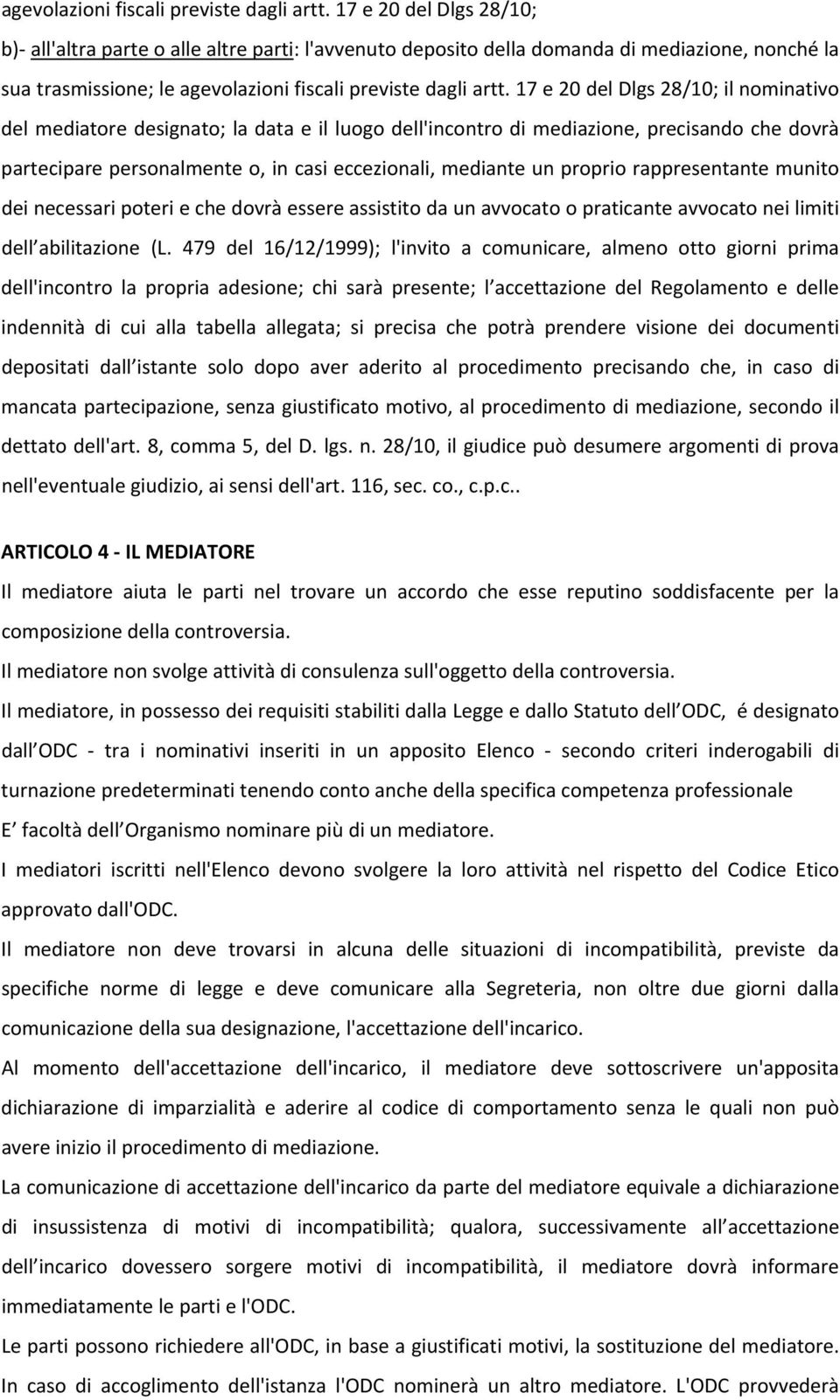 designato; la data e il luogo dell'incontro di mediazione, precisando che dovrà partecipare personalmente o, in casi eccezionali, mediante un proprio rappresentante munito dei necessari poteri e che