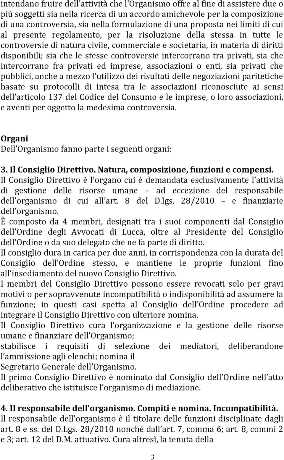 che le stesse controversie intercorrano tra privati, sia che intercorrano fra privati ed imprese, associazioni o enti, sia privati che pubblici, anche a mezzo l utilizzo dei risultati delle