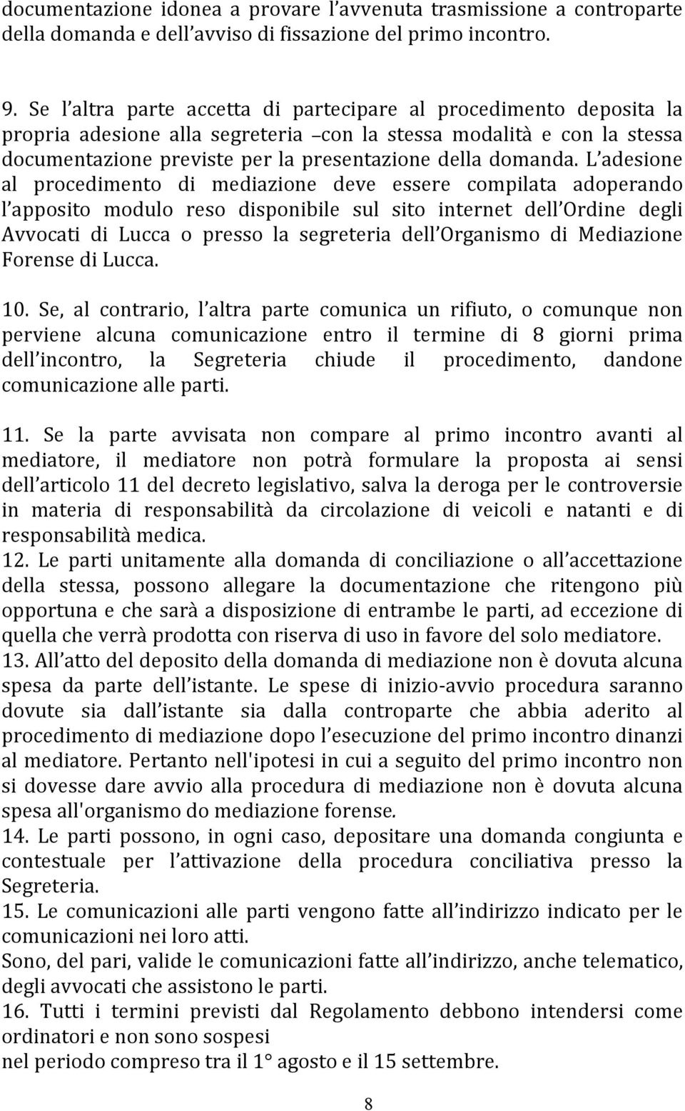 L adesione al procedimento di mediazione deve essere compilata adoperando l apposito modulo reso disponibile sul sito internet dell Ordine degli Avvocati di Lucca o presso la segreteria dell