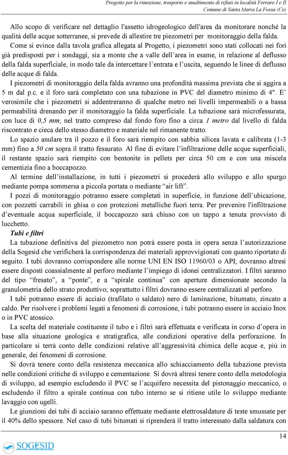 deflusso della falda superficiale, in modo tale da intercettare l entrata e l uscita, seguendo le linee di deflusso delle acque di falda.