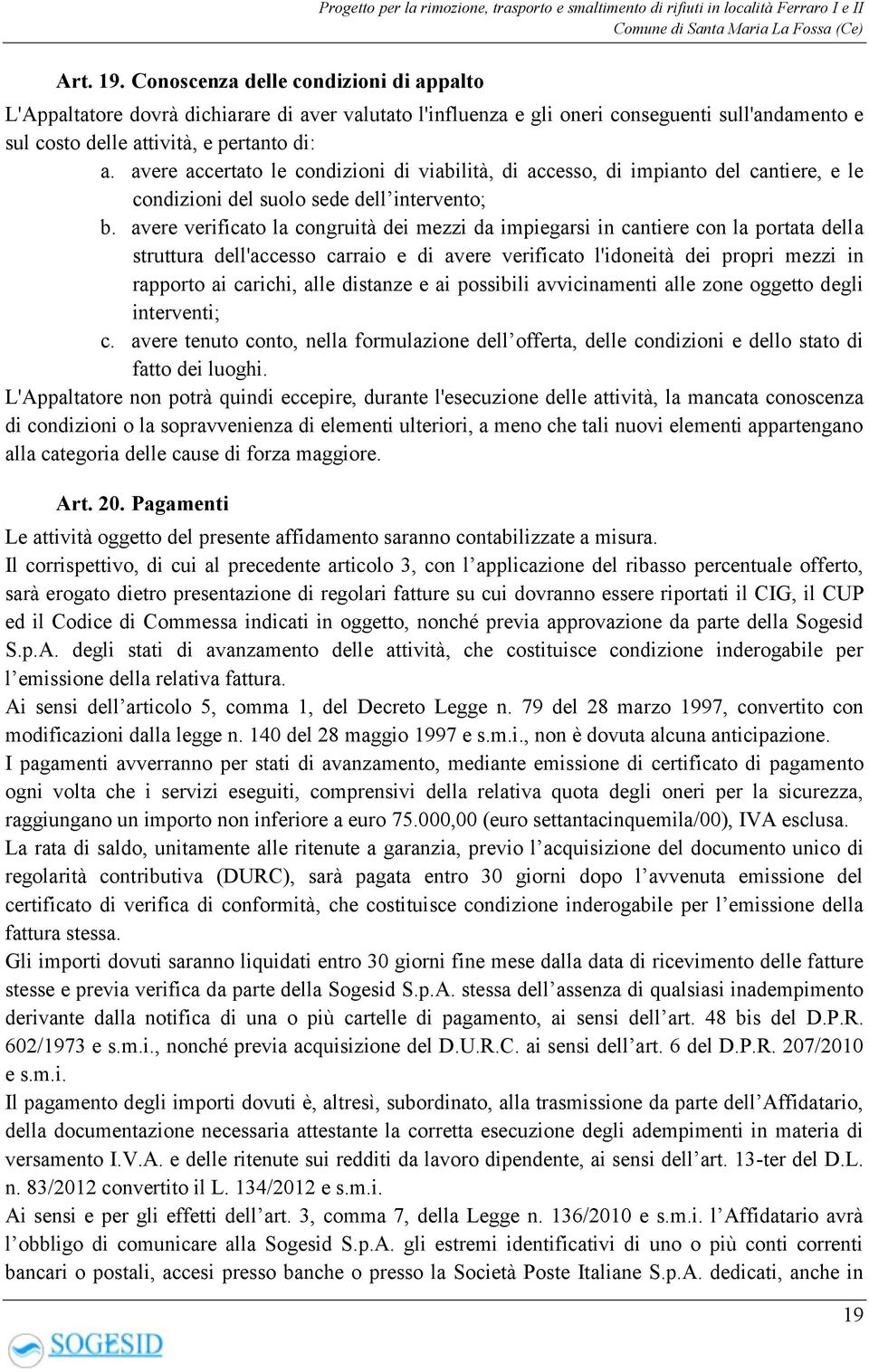 avere verificato la congruità dei mezzi da impiegarsi in cantiere con la portata della struttura dell'accesso carraio e di avere verificato l'idoneità dei propri mezzi in rapporto ai carichi, alle