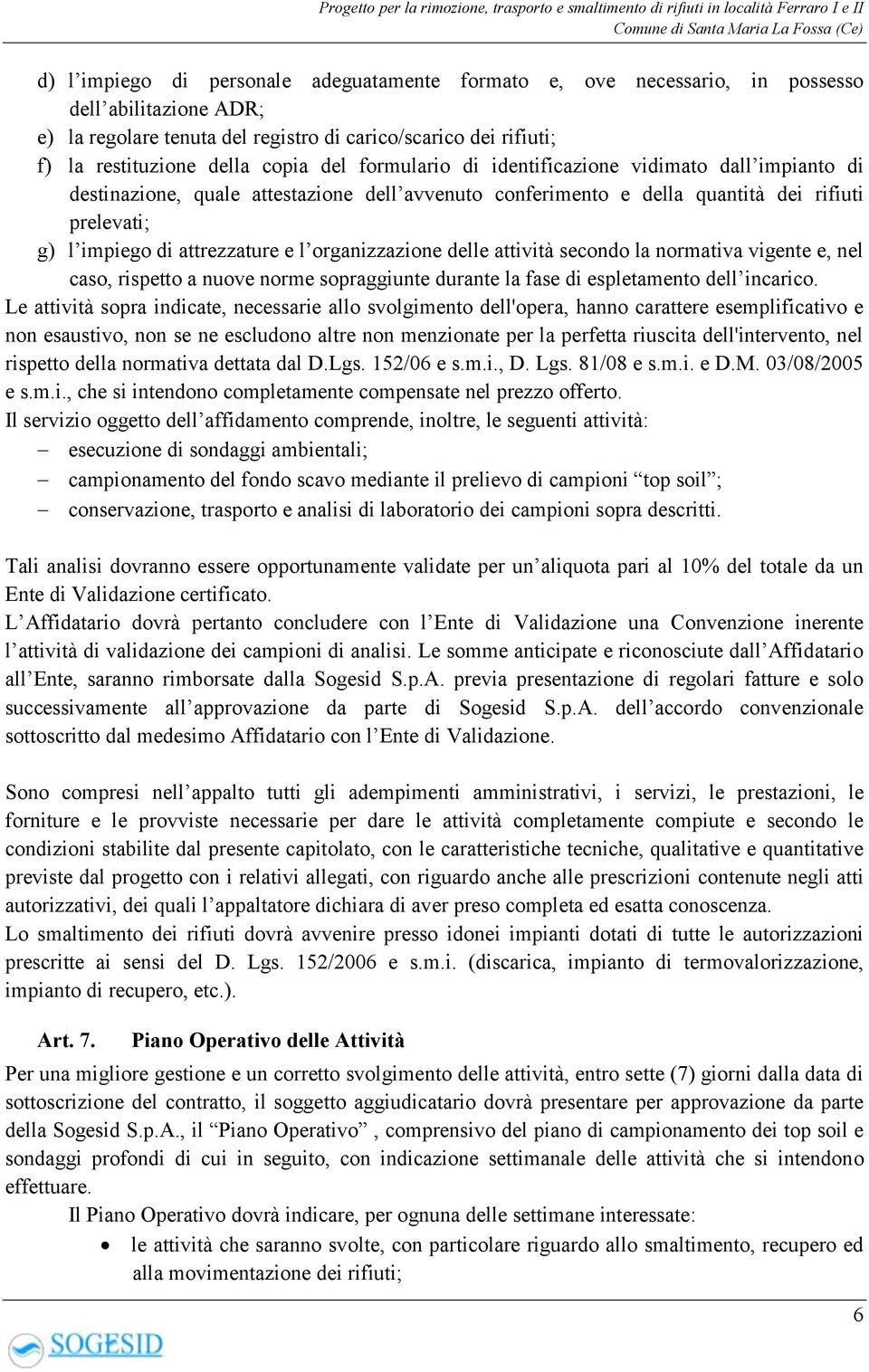 organizzazione delle attività secondo la normativa vigente e, nel caso, rispetto a nuove norme sopraggiunte durante la fase di espletamento dell incarico.