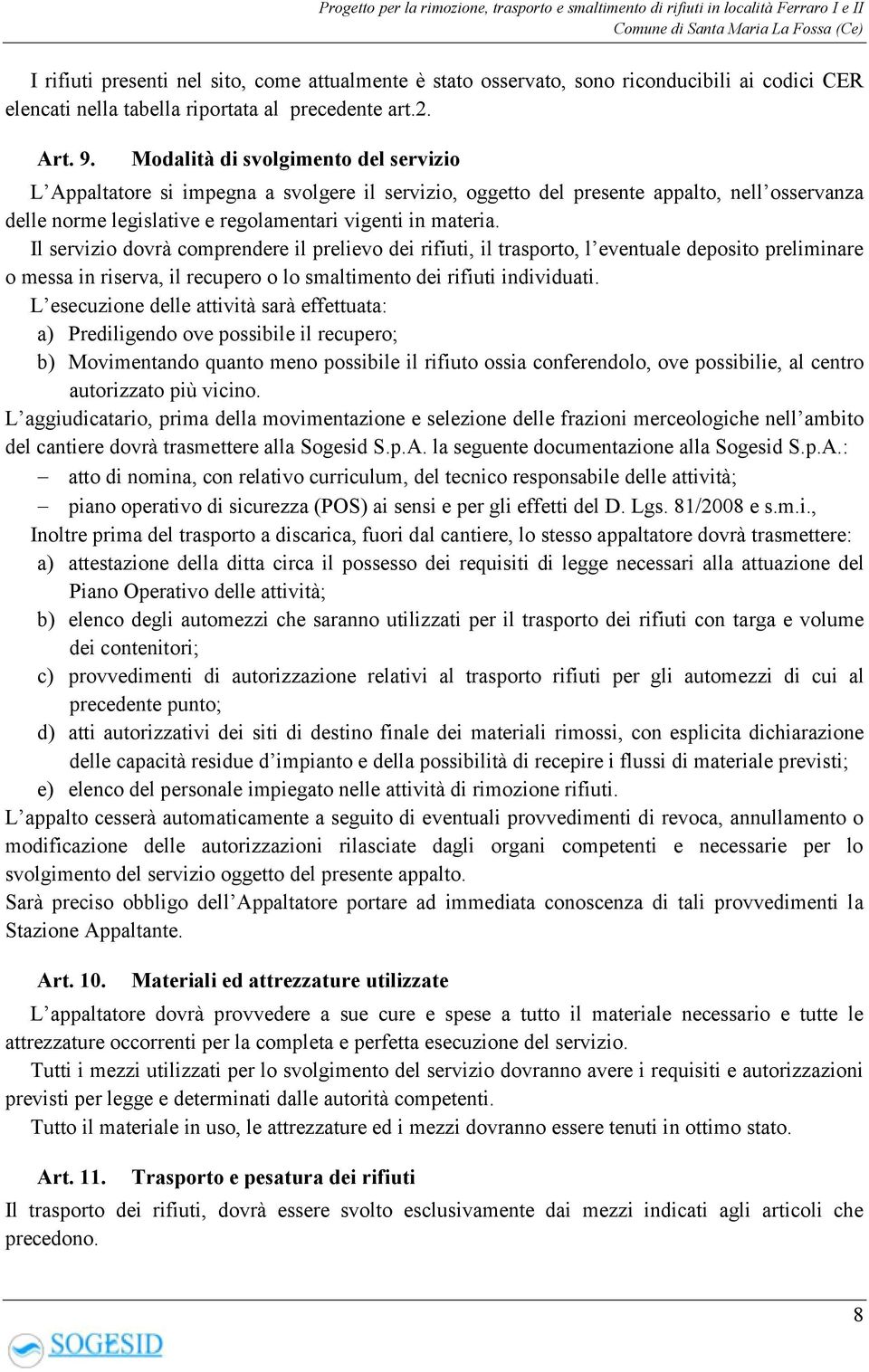 Il servizio dovrà comprendere il prelievo dei rifiuti, il trasporto, l eventuale deposito preliminare o messa in riserva, il recupero o lo smaltimento dei rifiuti individuati.