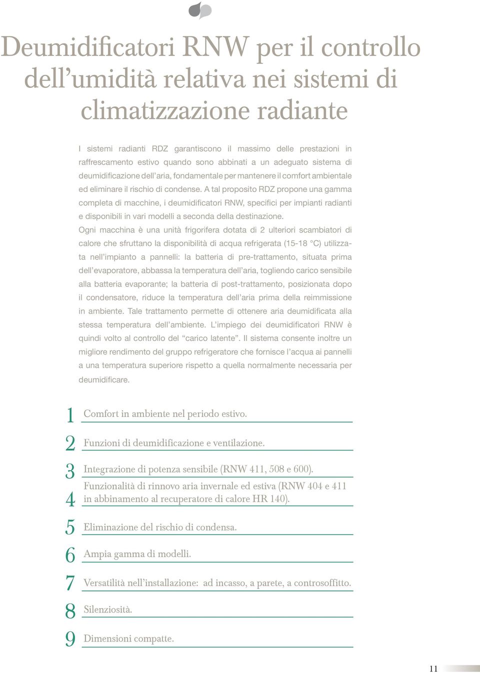 A tal proposito RDZ propone una gamma completa di macchine, i deumidificatori RNW, specifici per impianti radianti e disponibili in vari modelli a seconda della destinazione.