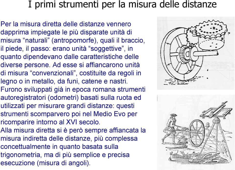 Ad esse si affiancarono unità di misura convenzionali, costituite da regoli in legno o in metallo, da funi, catene e nastri.