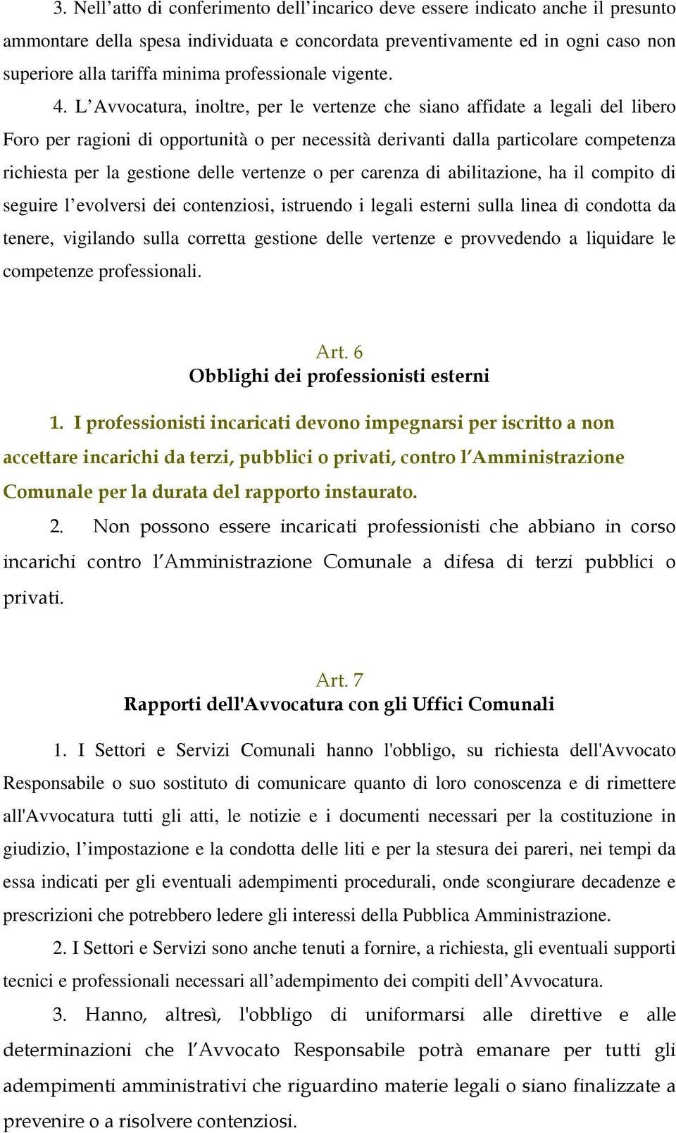 L Avvocatura, inoltre, per le vertenze che siano affidate a legali del libero Foro per ragioni di opportunità o per necessità derivanti dalla particolare competenza richiesta per la gestione delle