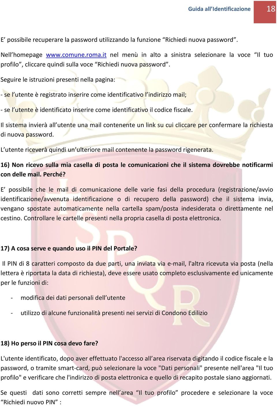 Seguire le istruzioni presenti nella pagina: - se l utente è registrato inserire come identificativo l indirizzo mail; - se l utente è identificato inserire come identificativo il codice fiscale.