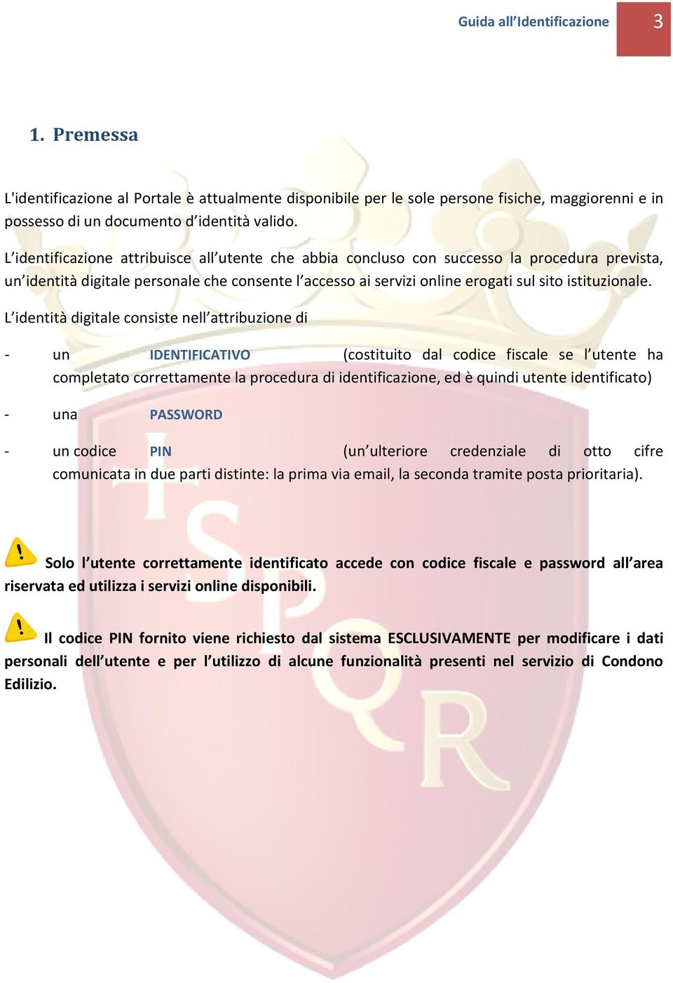 L identità digitale consiste nell attribuzione di - un IDENTIFICATIVO (costituito dal codice fiscale se l utente ha completato correttamente la procedura di identificazione, ed è quindi utente