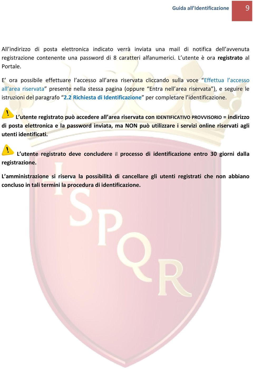 E ora possibile effettuare l accesso all area riservata cliccando sulla voce Effettua l accesso all area riservata presente nella stessa pagina (oppure Entra nell area riservata ), e seguire le