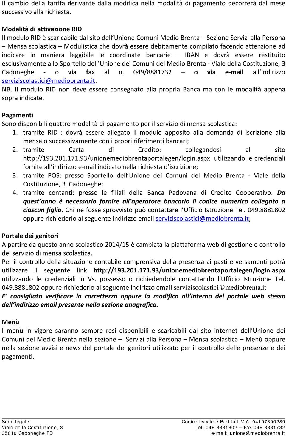 facendo attenzione ad indicare in maniera leggibile le coordinate bancarie IBAN e dovrà essere restituito esclusivamente allo Sportello dell Unione dei Comuni del Medio Brenta Cadoneghe o via fax al