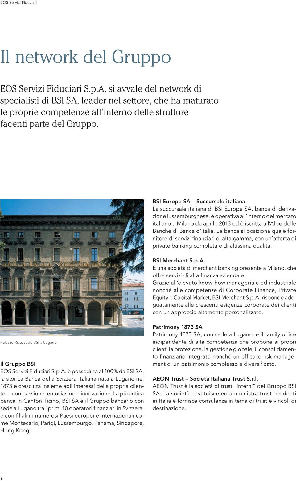 BSI Europe SA Succursale italiana La succursale italiana di BSI Europe SA, banca di derivazione lussemburghese, è operativa all interno del mercato italiano a Milano da aprile 2013 ed è iscritta all