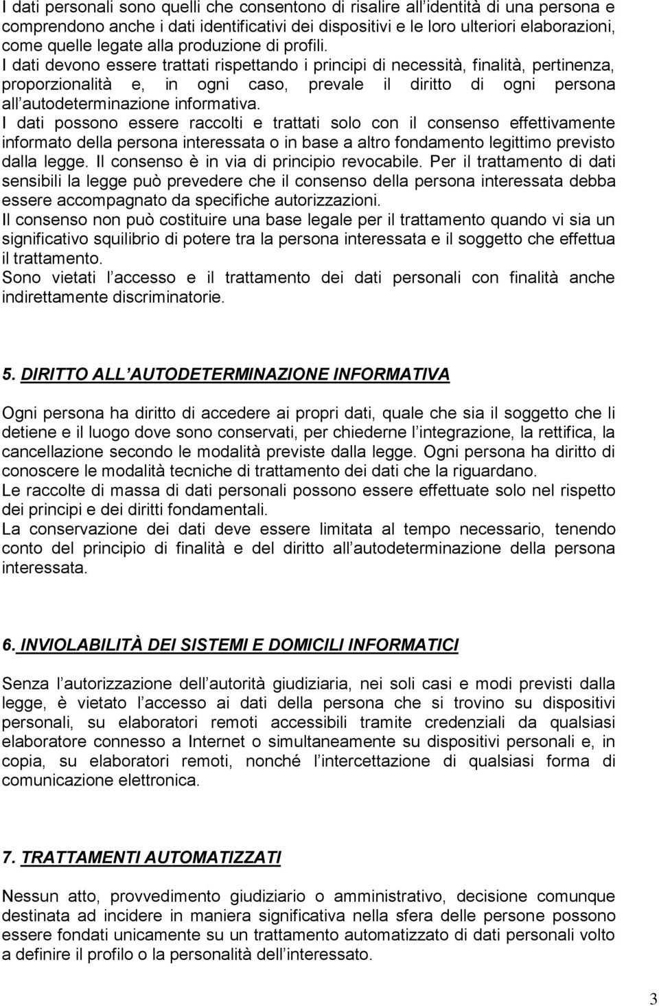 I dati devono essere trattati rispettando i principi di necessità, finalità, pertinenza, proporzionalità e, in ogni caso, prevale il diritto di ogni persona all autodeterminazione informativa.