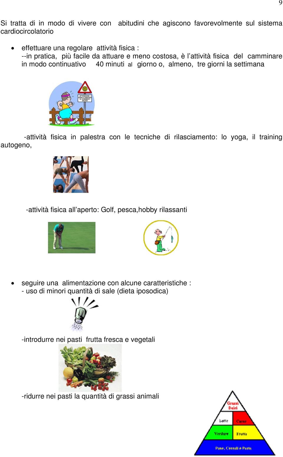 palestra con le tecniche di rilasciamento: lo yoga, il training autogeno, -attività fisica all aperto: Golf, pesca,hobby rilassanti seguire una alimentazione con