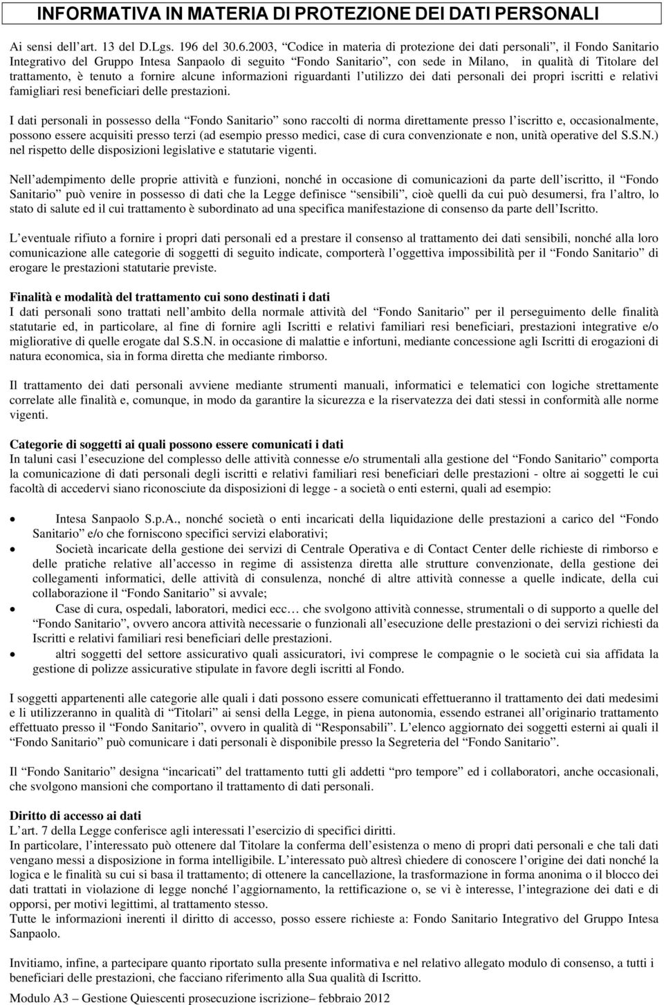 2003, Codice in materia di protezione dei dati personali, il Fondo Sanitario Integrativo del Gruppo Intesa Sanpaolo di seguito Fondo Sanitario, con sede in Milano, in qualità di Titolare del