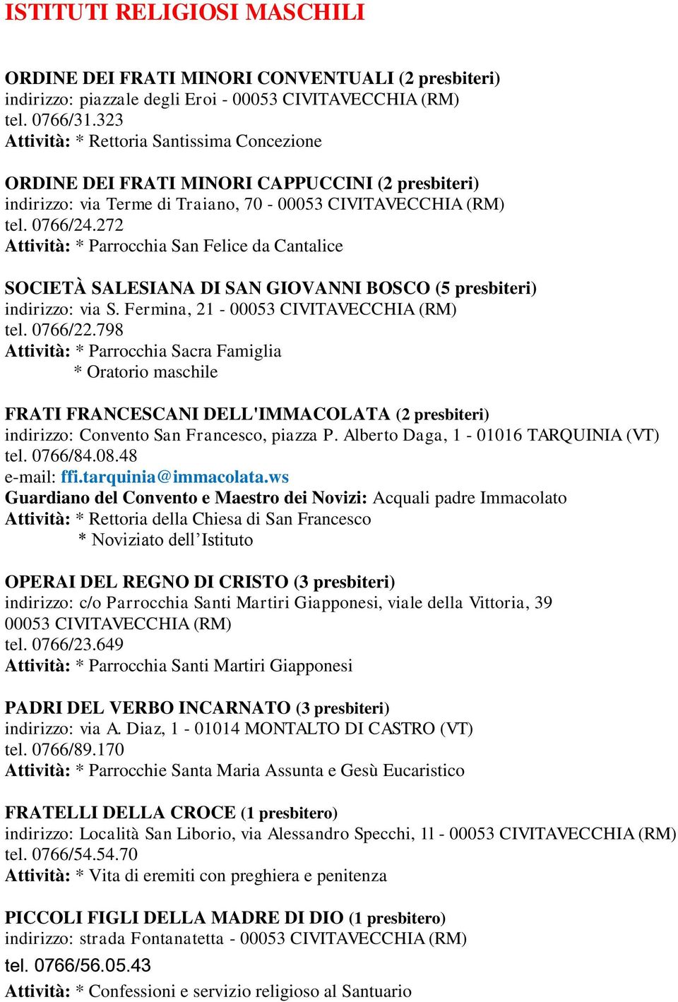 272 Attività: * Parrocchia San Felice da Cantalice SOCIETÀ SALESIANA DI SAN GIOVANNI BOSCO (5 presbiteri) indirizzo: via S. Fermina, 21-00053 CIVITAVECCHIA (RM) tel. 0766/22.