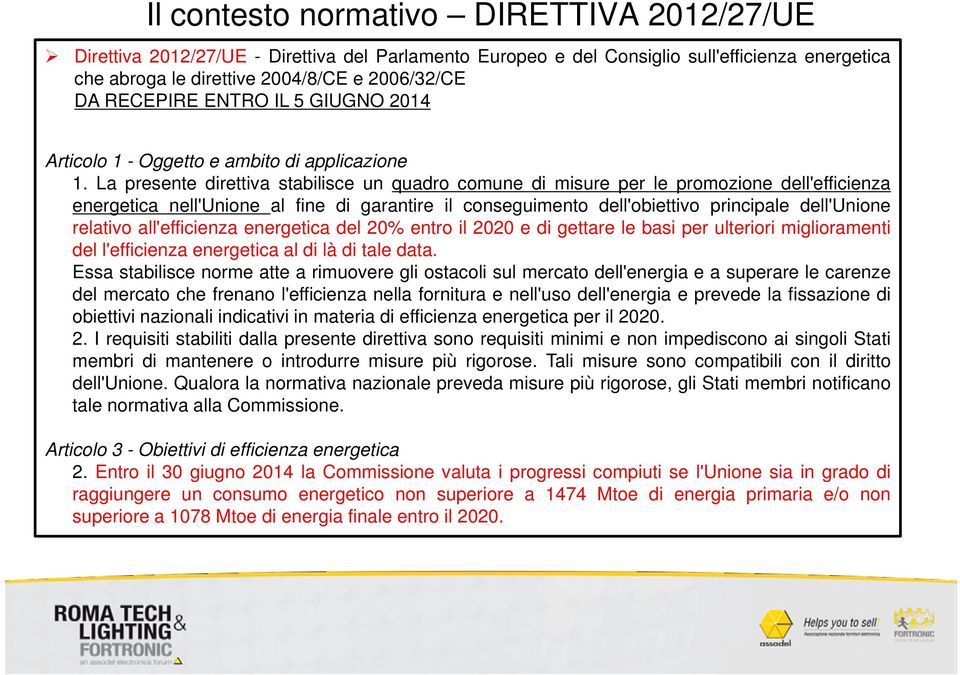 La presente direttiva stabilisce un quadro comune di misure per le promozione dell'efficienza energetica nell'unione al fine di garantire il conseguimento dell'obiettivo principale dell'unione