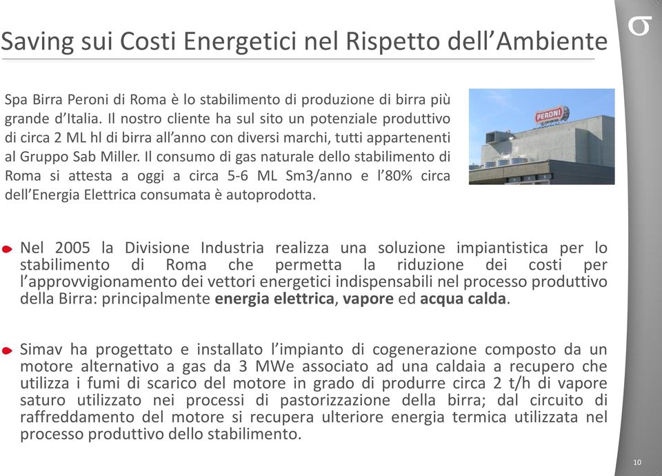 Il consumo di gas naturale dello stabilimento di Roma si attesta a oggi a circa 5-6 ML Sm3/anno e l 80% circa dell Energia Elettrica consumata è autoprodotta.