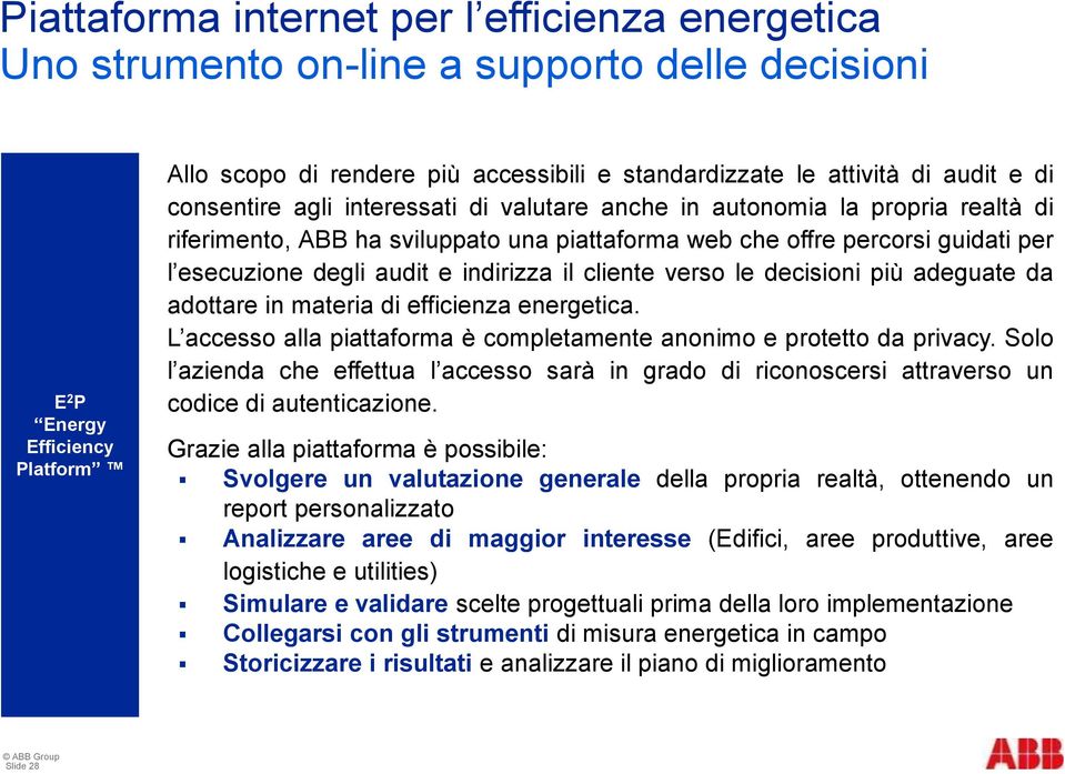 audit e indirizza il cliente verso le decisioni più adeguate da adottare in materia di efficienza energetica. L accesso alla piattaforma è completamente anonimo e protetto da privacy.