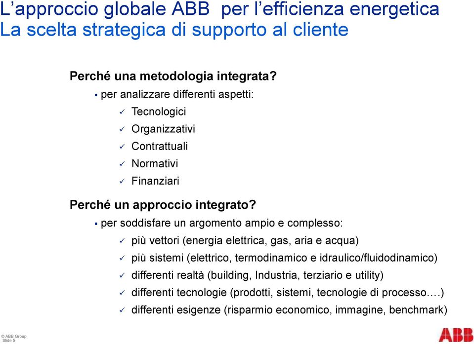 per soddisfare un argomento ampio e complesso: più vettori (energia elettrica, gas, aria e acqua) più sistemi (elettrico, termodinamico e