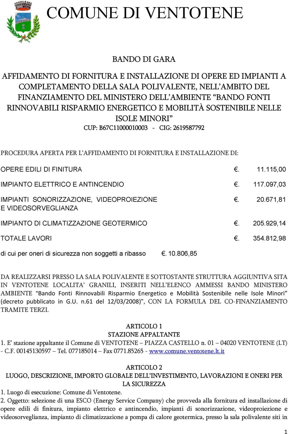 DI FINITURA. 11.115,00 IMPIANTO ELETTRICO E ANTINCENDIO. 117.097,03 IMPIANTI SONORIZZAZIONE, VIDEOPROIEZIONE E VIDEOSORVEGLIANZA. 20.671,81 IMPIANTO DI CLIMATIZZAZIONE GEOTERMICO. 205.