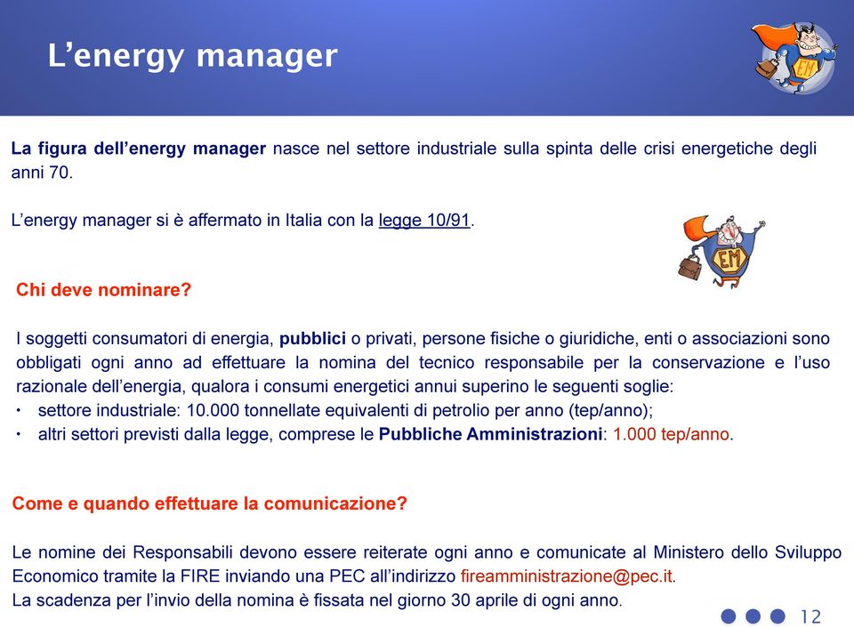 I soggetti consumatori di energia, pubblici o privati, persone fisiche o giuridiche, enti o associazioni sono obbligati ogni anno ad effettuare la nomina del tecnico responsabile per la conservazione