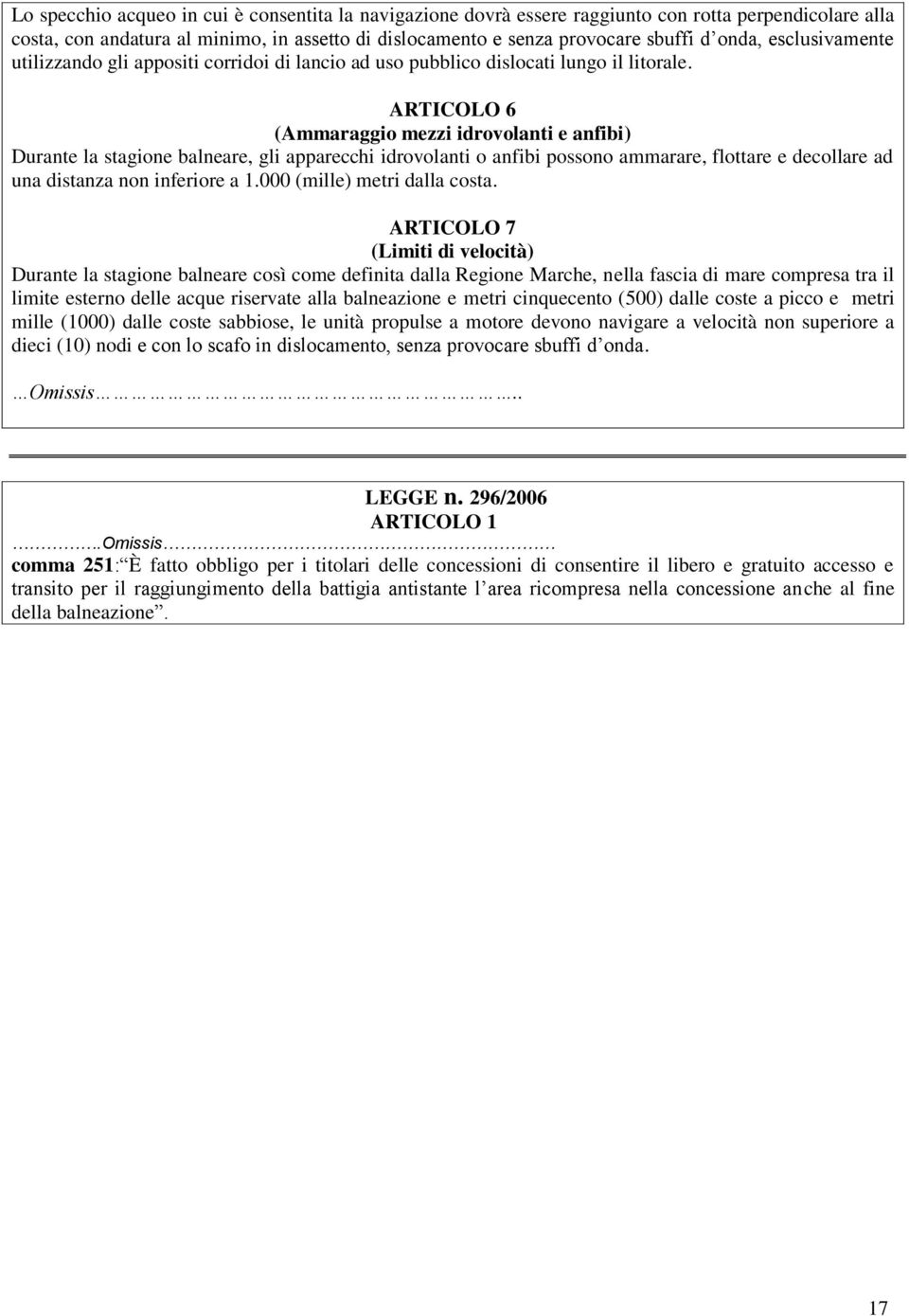 ARTICOLO 6 (Ammaraggio mezzi idrovolanti e anfibi) Durante la stagione balneare, gli apparecchi idrovolanti o anfibi possono ammarare, flottare e decollare ad una distanza non inferiore a 1.