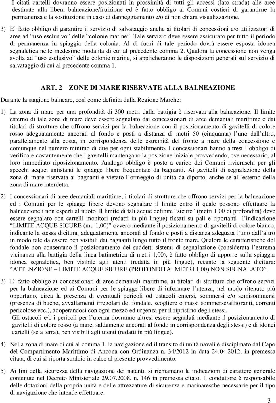 3) E fatto obbligo di garantire il servizio di salvataggio anche ai titolari di concessioni e/o utilizzatori di aree ad uso esclusivo delle colonie marine.