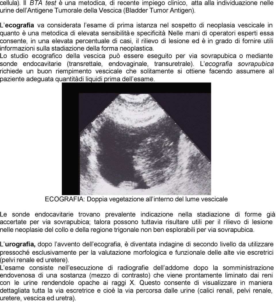 Nelle mani di operatori esperti essa consente, in una elevata percentuale di casi, il rilievo di lesione ed è in grado di fornire utili informazioni sulla stadiazione della forma neoplastica.