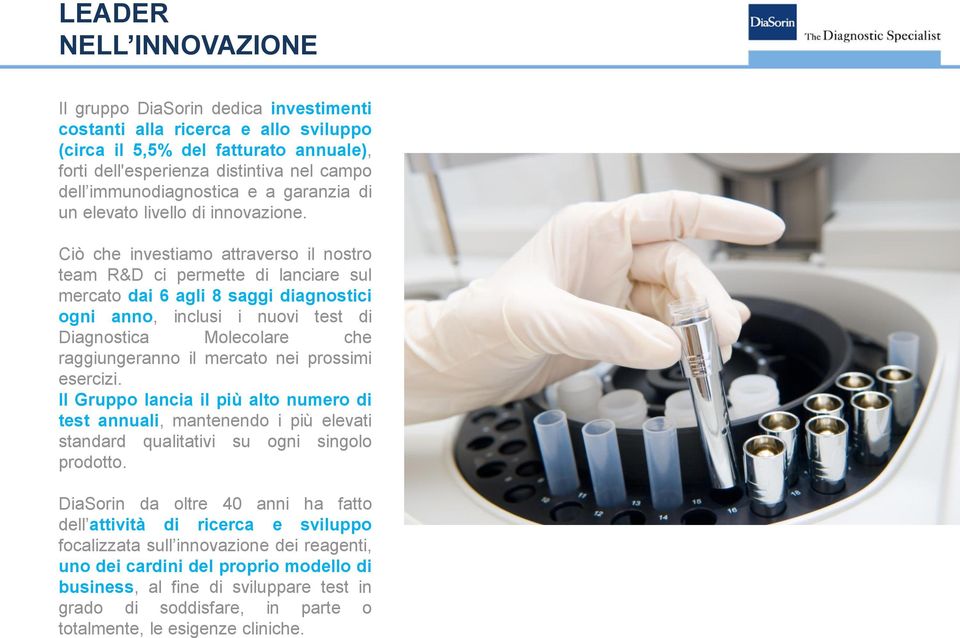 Ciò che investiamo attraverso il nostro team R&D ci permette di lanciare sul mercato dai 6 agli 8 saggi diagnostici ogni anno, inclusi i nuovi test di Diagnostica Molecolare che raggiungeranno il