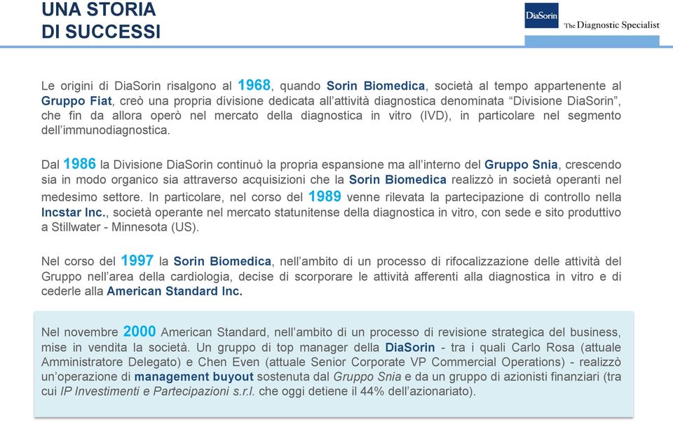 Dal 1986 la Divisione DiaSorin continuò la propria espansione ma all interno del Gruppo Snia, crescendo sia in modo organico sia attraverso acquisizioni che la Sorin Biomedica realizzò in società