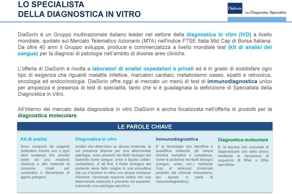 Da oltre 40 anni il Gruppo sviluppa, produce e commercializza a livello mondiale test (kit di analisi del sangue) per la diagnosi di patologie nell ambito di diverse aree cliniche.