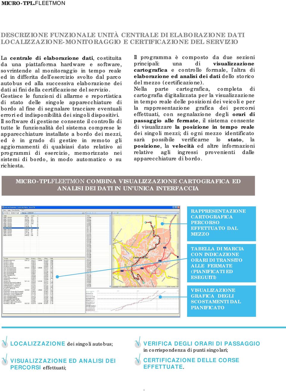 Gestisce le funzioni di allarme e reportistica di stato delle singole apparecchiature di bordo al fine di segnalare tracciare eventuali errori ed indisponibilità dei singoli dispositivi.