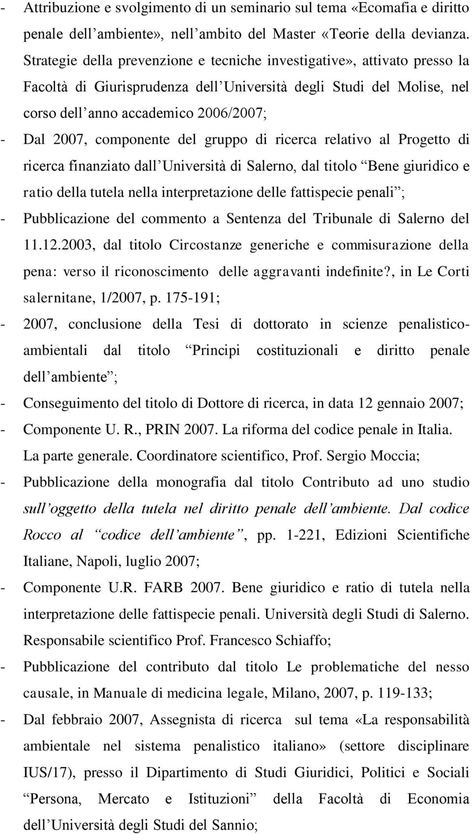 componente del gruppo di ricerca relativo al Progetto di ricerca finanziato dall Università di Salerno, dal titolo Bene giuridico e ratio della tutela nella interpretazione delle fattispecie penali ;