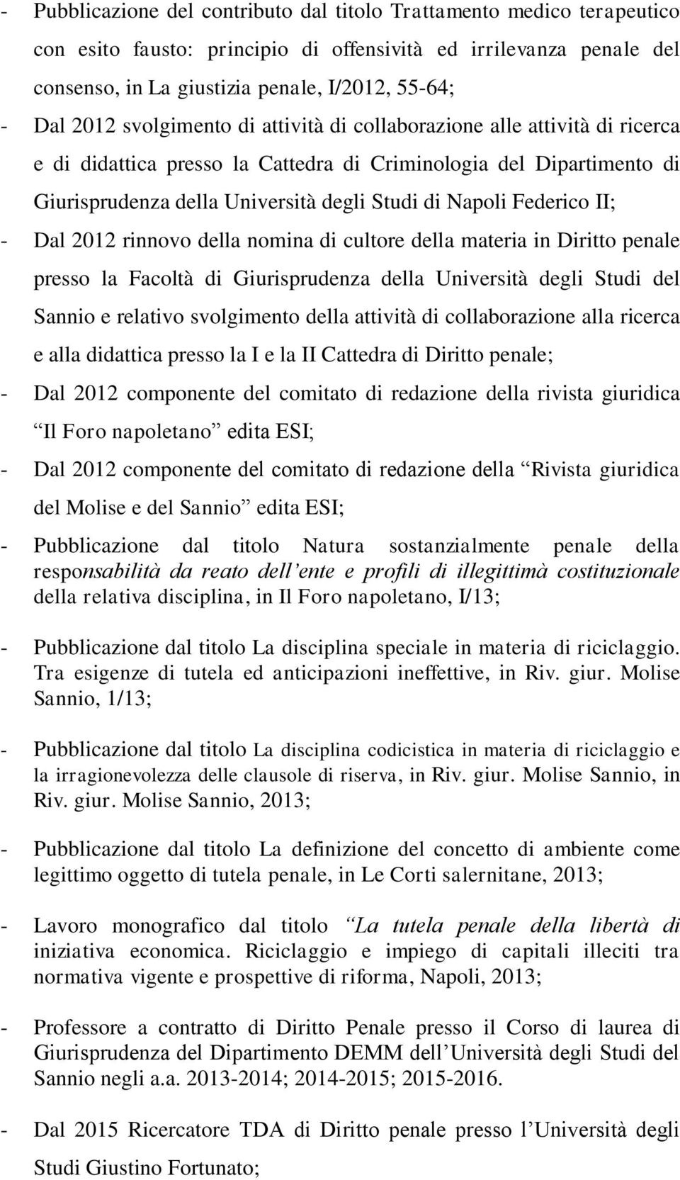 Federico II; - Dal 2012 rinnovo della nomina di cultore della materia in Diritto penale presso la Facoltà di Giurisprudenza della Università degli Studi del Sannio e relativo svolgimento della