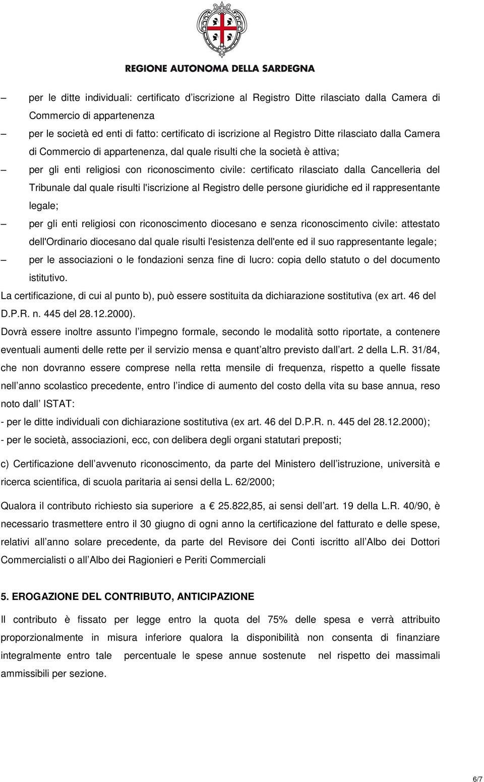 Tribunale dal quale risulti l'iscrizione al Registro delle persone giuridiche ed il rappresentante legale; per gli enti religiosi con riconoscimento diocesano e senza riconoscimento civile: attestato