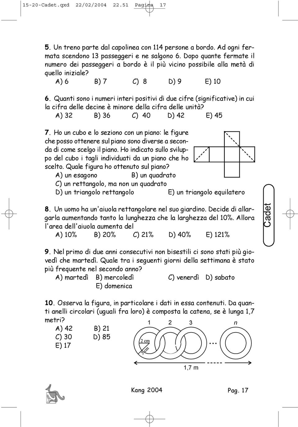 Quanti sono i numeri interi positivi di due cifre (significative) in cui la cifra delle decine è minore della cifra delle unità? A) 32 B) 36 C) 40 D) 42 E) 45 7.