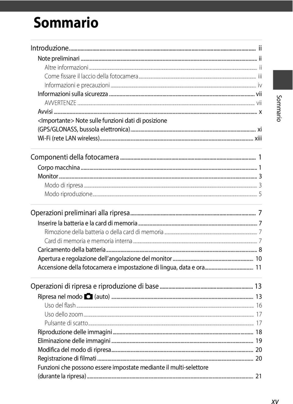 .. 1 Corpo macchina... 1 Monitor... 3 Modo di ripresa... 3 Modo riproduzione... 5 Operazioni preliminari alla ripresa... 7 Inserire la batteria e la card di memoria.