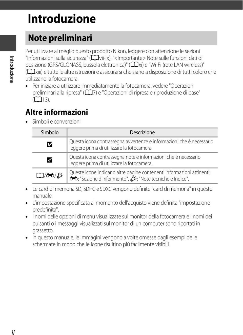 utilizzano la fotocamera. Per iniziare a utilizzare immediatamente la fotocamera, vedere "Operazioni preliminari alla ripresa" (A7) e "Operazioni di ripresa e riproduzione di base" (A13).