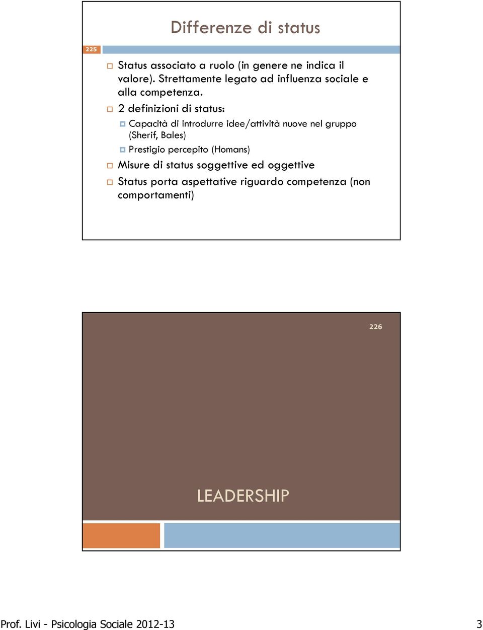 2 definizioni di status: Capacità di introdurre idee/attività nuove nel gruppo (Sherif, Bales) Prestigio
