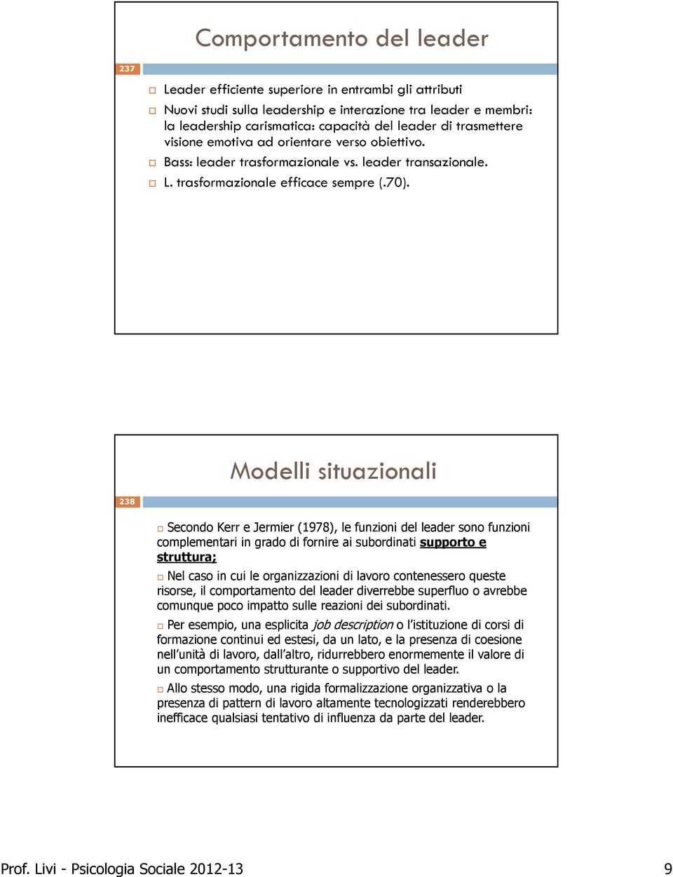 Modelli situazionali 238 Secondo Kerr e Jermier (1978), le funzioni del leader sono funzioni complementari in grado di fornire ai subordinati supporto e struttura; Nel caso in cui le organizzazioni