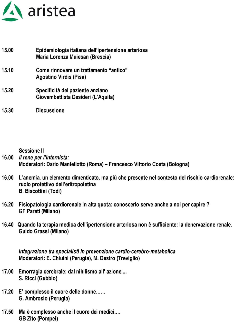 00 Il rene per l internista: Moderatori: Dario Manfellotto (Roma) Francesco Vittorio Costa (Bologna) 16.