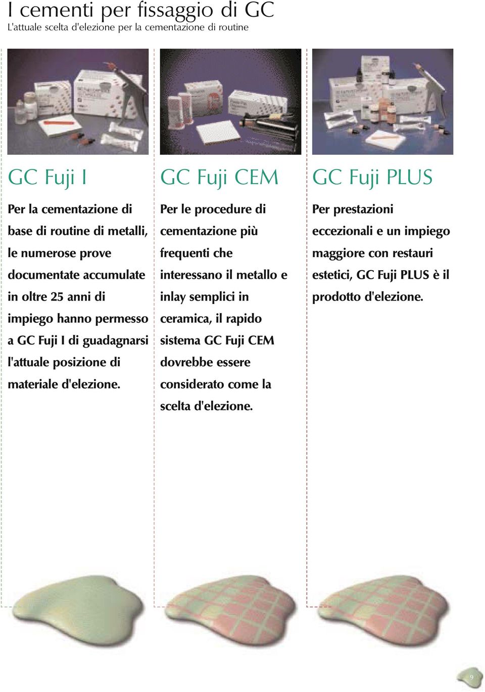 GC Fuji CEM Per le procedure di cementazione più frequenti che interessano il metallo e inlay semplici in ceramica, il rapido sistema GC Fuji CEM dovrebbe